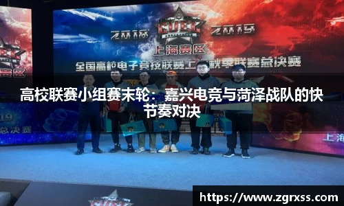 高校联赛小组赛末轮：嘉兴电竞与菏泽战队的快节奏对决